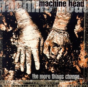 Machine Head "The More Things Change..."